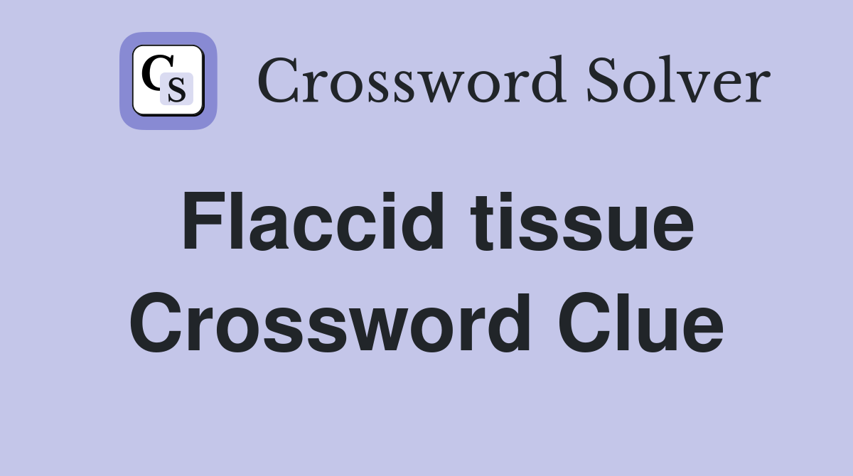 Flaccid tissue Crossword Clue