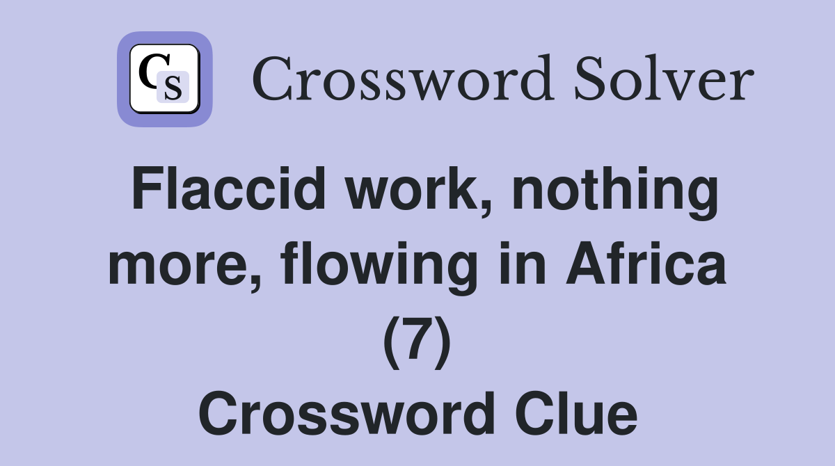 Flaccid work, nothing more, flowing in Africa (7) Crossword Clue