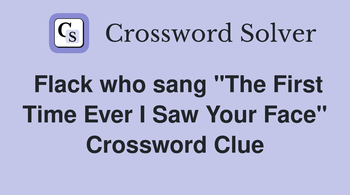 Flack who sang "The First Time Ever I Saw Your Face" Crossword Clue