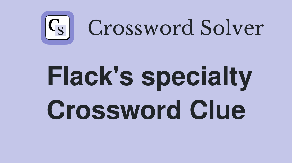 Flack's specialty Crossword Clue
