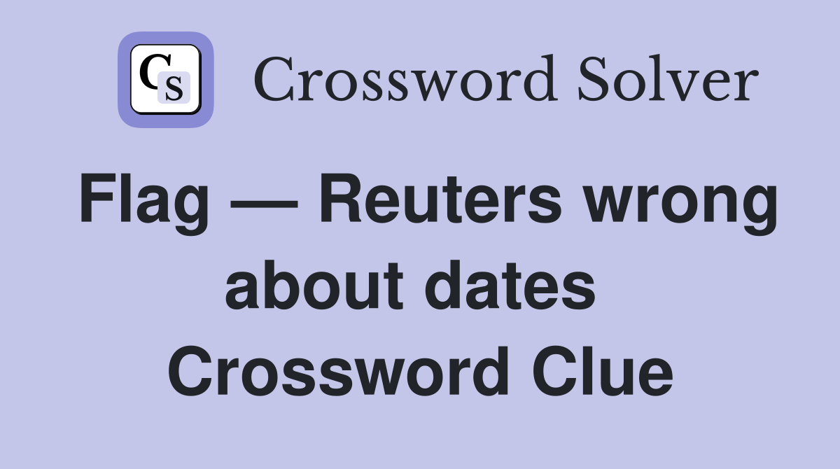 Flag — Reuters wrong about dates  Crossword Clue