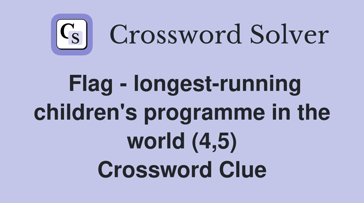 Flag - longest-running children's programme in the world (4,5) Crossword Clue