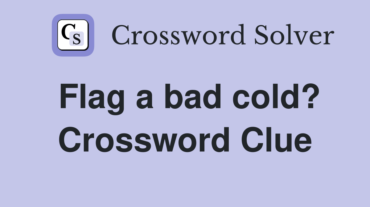 Flag a bad cold? Crossword Clue