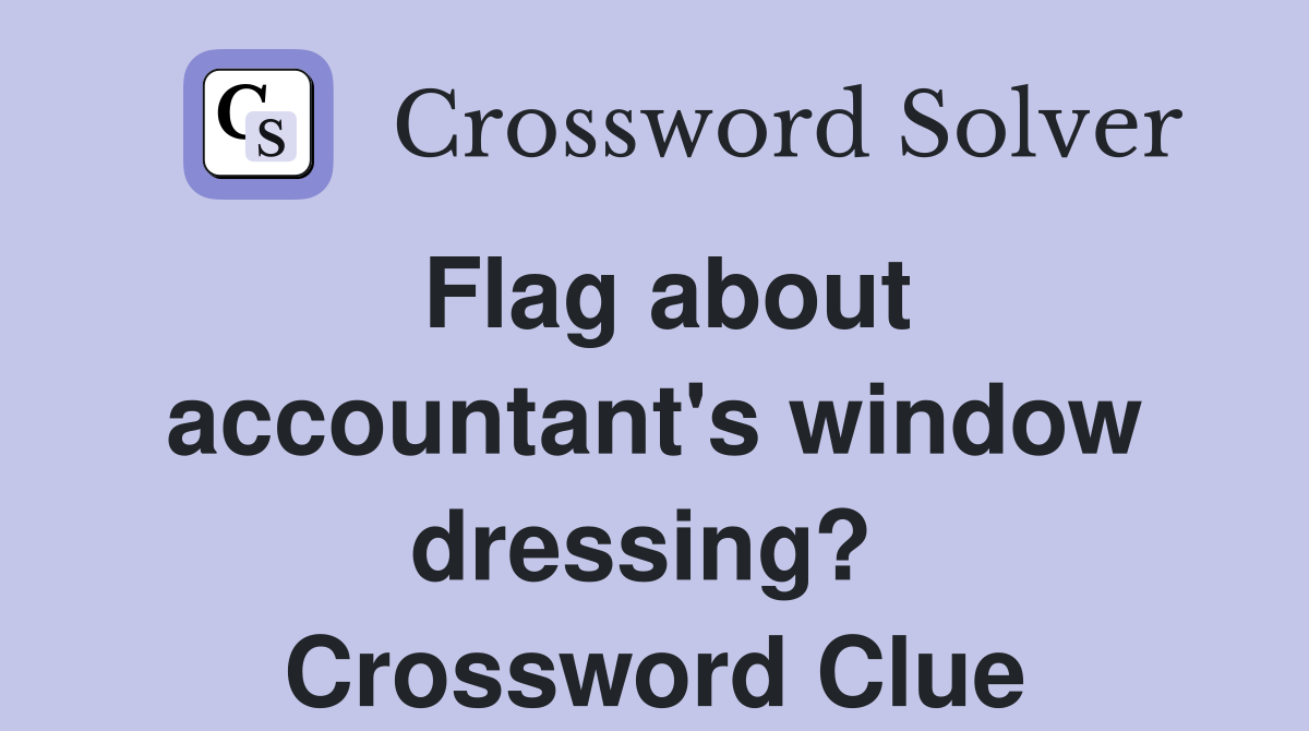 Flag about accountant's window dressing?  Crossword Clue