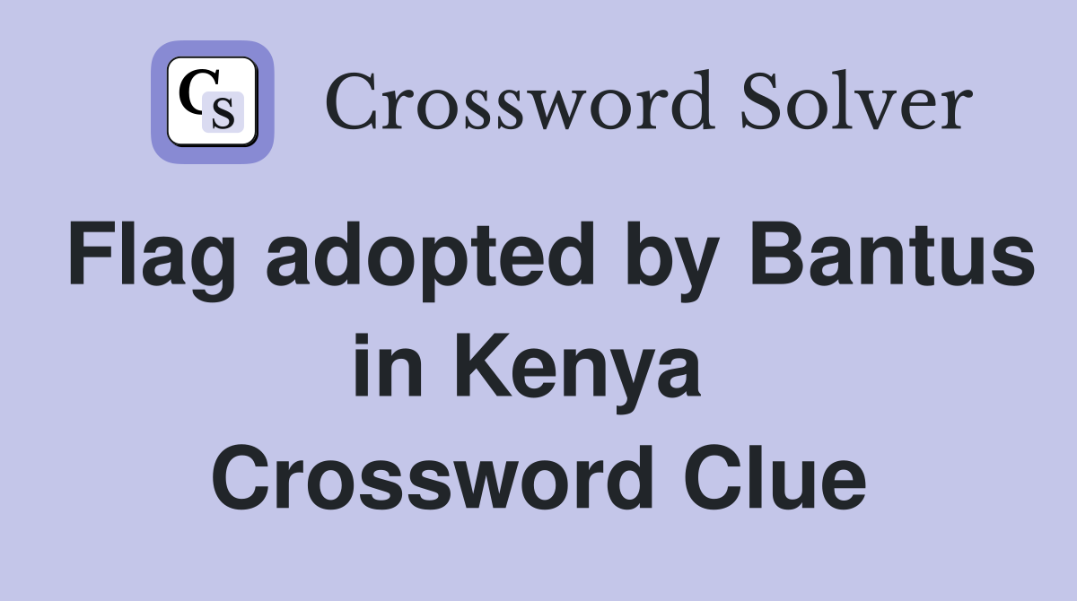 Flag adopted by Bantus in Kenya  Crossword Clue