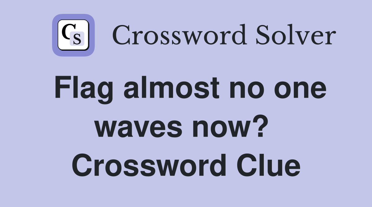 Flag almost no one waves now?  Crossword Clue