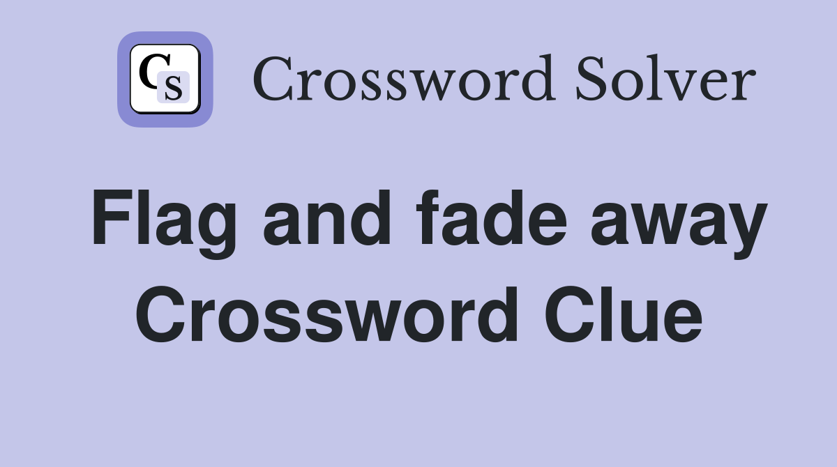 Flag and fade away Crossword Clue