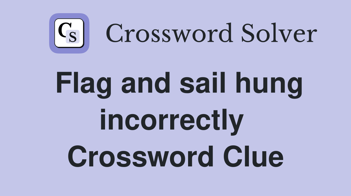Flag and sail hung incorrectly  Crossword Clue
