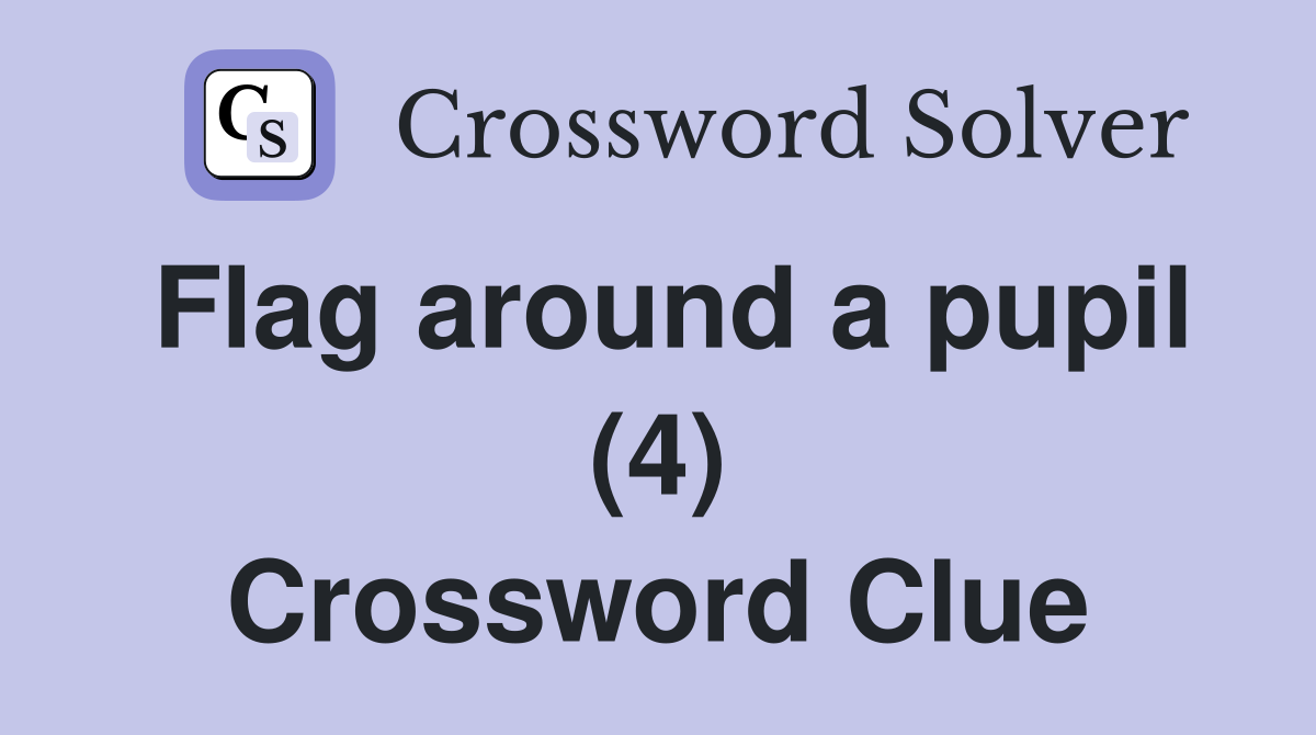 Flag around a pupil (4) Crossword Clue