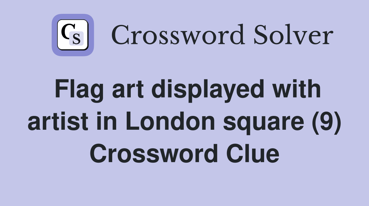 Flag art displayed with artist in London square (9) Crossword Clue