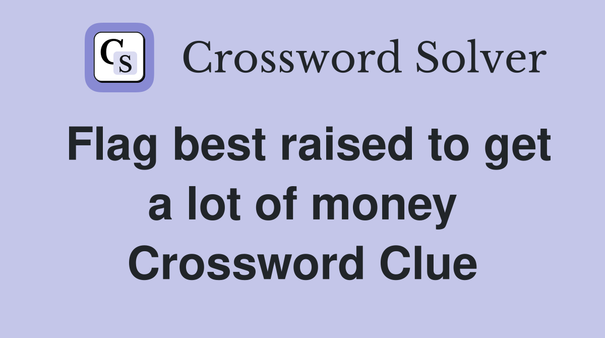 Flag best raised to get a lot of money Crossword Clue