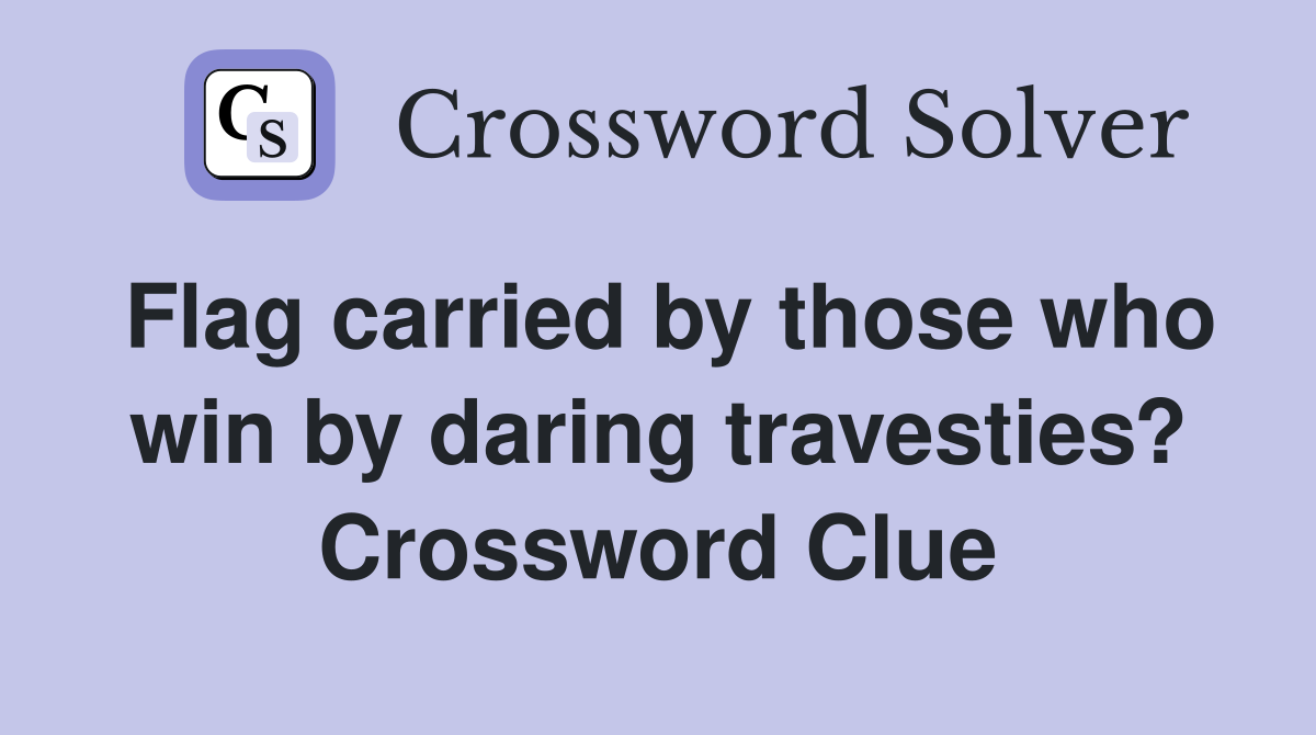 Flag carried by those who win by daring travesties? Crossword Clue