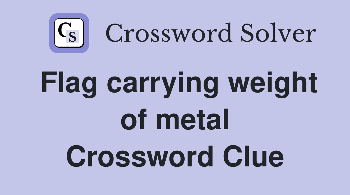Flag carrying weight of metal Crossword Clue