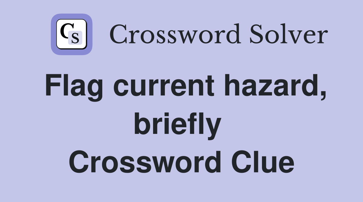 Flag current hazard, briefly  Crossword Clue