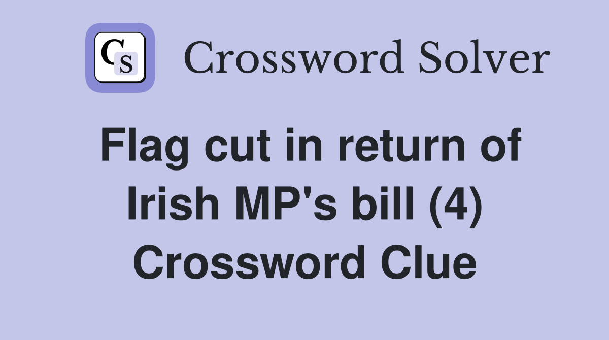 Flag cut in return of Irish MP's bill (4) Crossword Clue