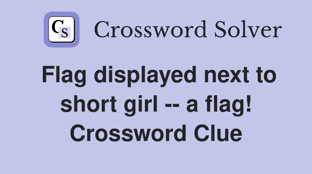 Flag displayed next to short girl -- a flag! Crossword Clue