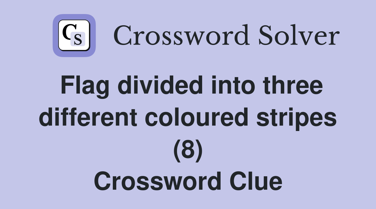Flag divided into three different coloured stripes (8) Crossword Clue