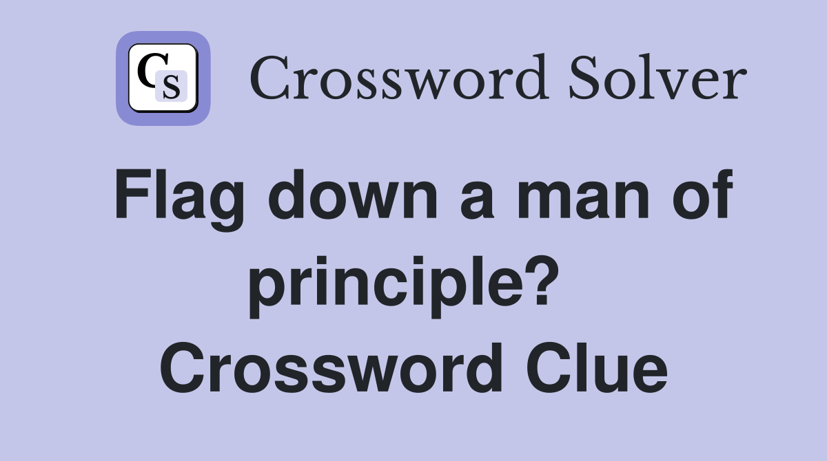 Flag down a man of principle?  Crossword Clue