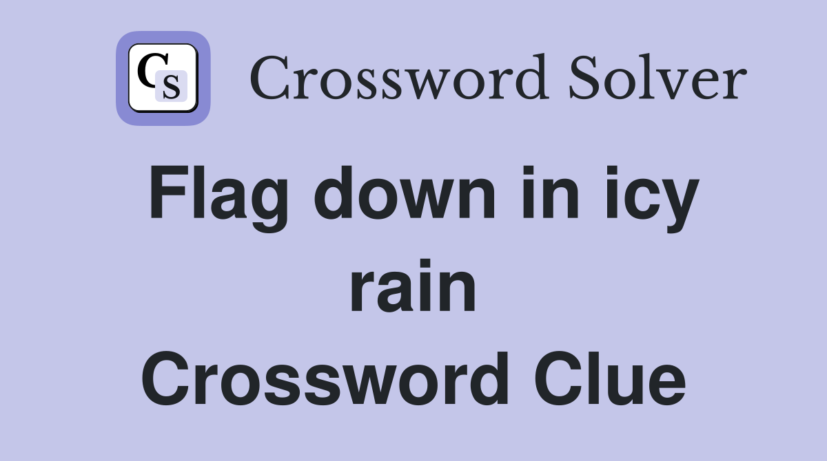 Flag down in icy rain Crossword Clue