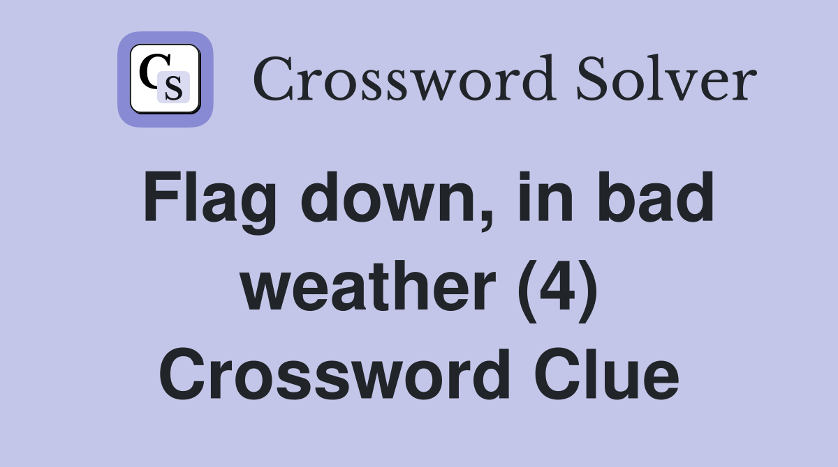 Flag down, in bad weather (4) Crossword Clue