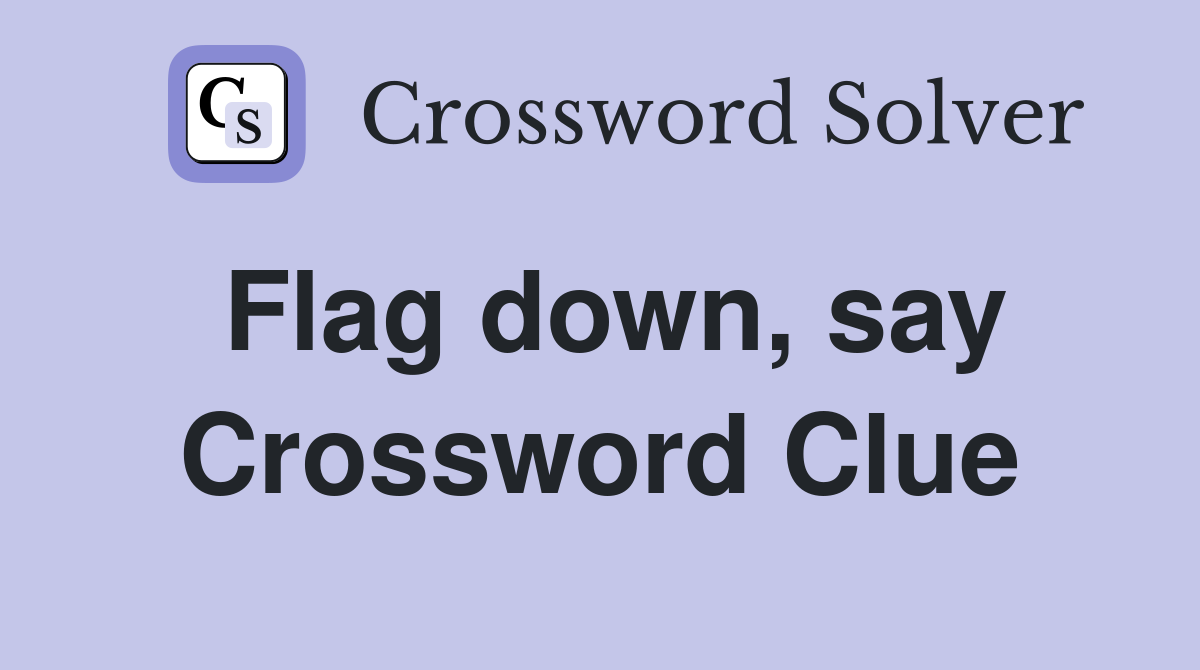 Flag down, say Crossword Clue