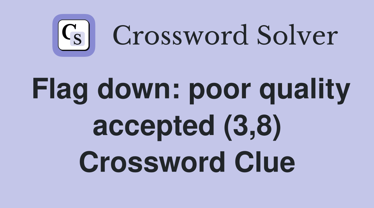 Flag down: poor quality accepted (3,8) Crossword Clue