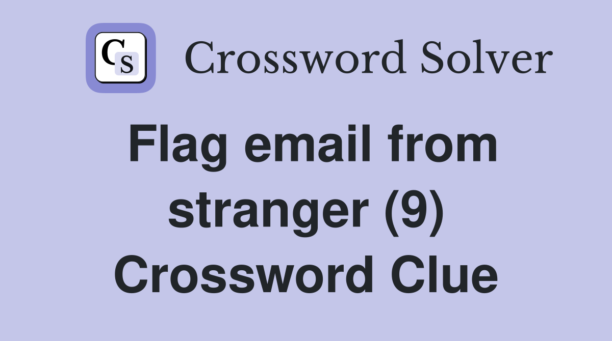 Flag email from stranger (9) Crossword Clue