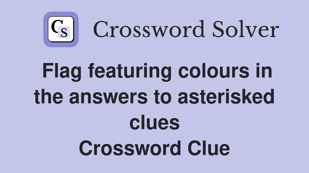Flag featuring colours in the answers to asterisked clues Crossword Clue