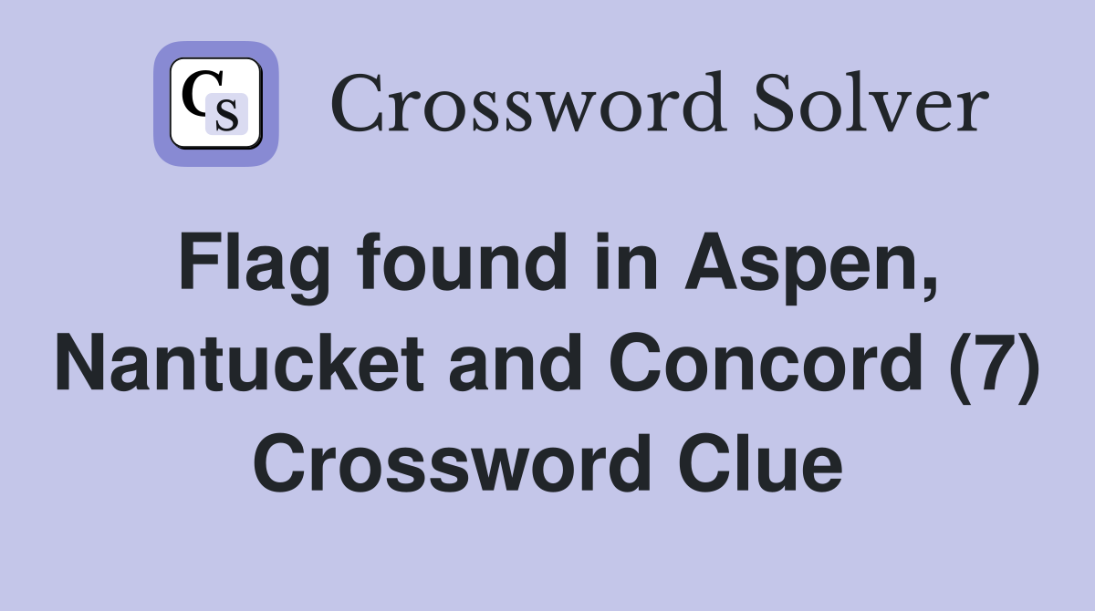 Flag found in Aspen, Nantucket and Concord (7) Crossword Clue