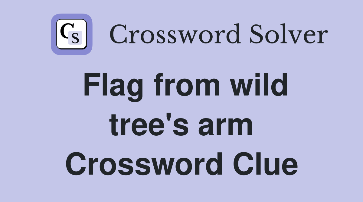 Flag from wild tree's arm Crossword Clue