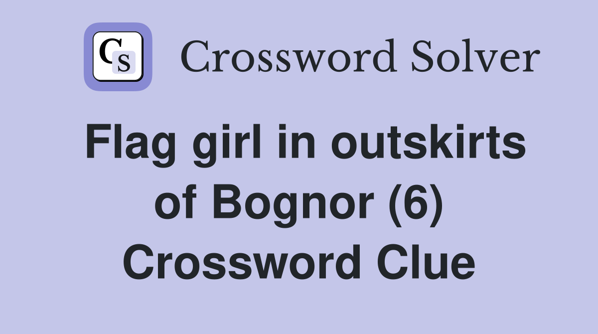 Flag girl in outskirts of Bognor (6) Crossword Clue