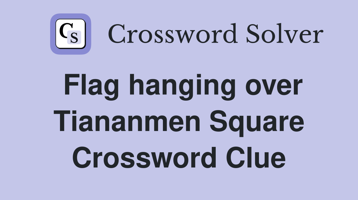 Flag hanging over Tiananmen Square Crossword Clue