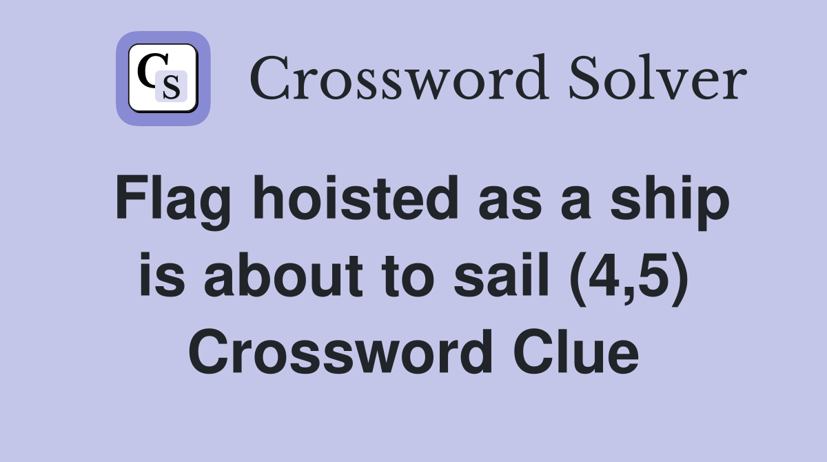 Flag hoisted as a ship is about to sail (4,5) Crossword Clue