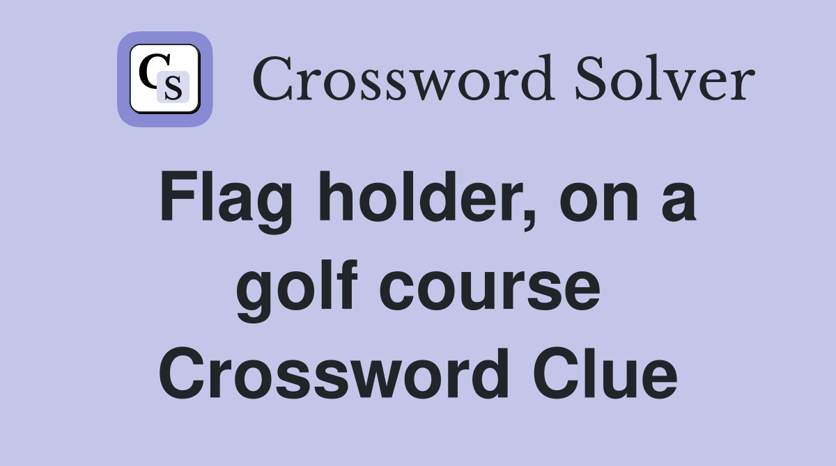 Flag holder, on a golf course Crossword Clue