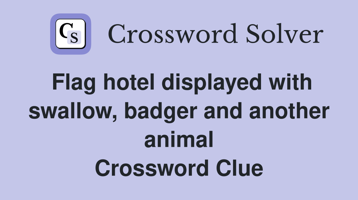 Flag hotel displayed with swallow, badger and another animal Crossword Clue