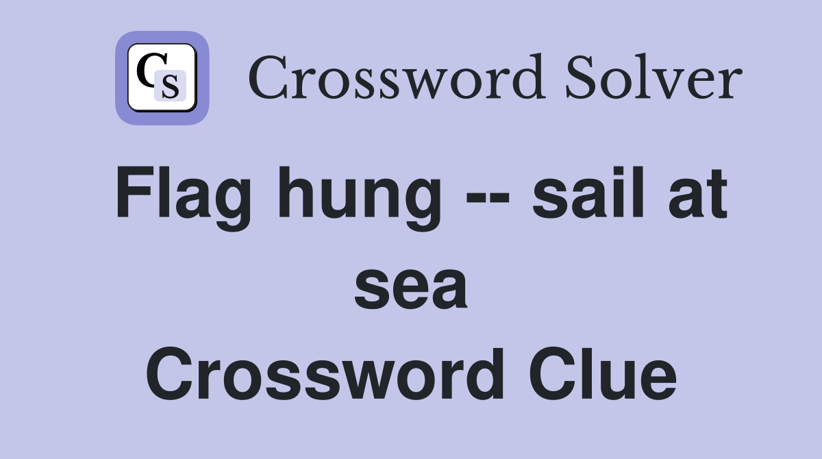 Flag hung -- sail at sea Crossword Clue