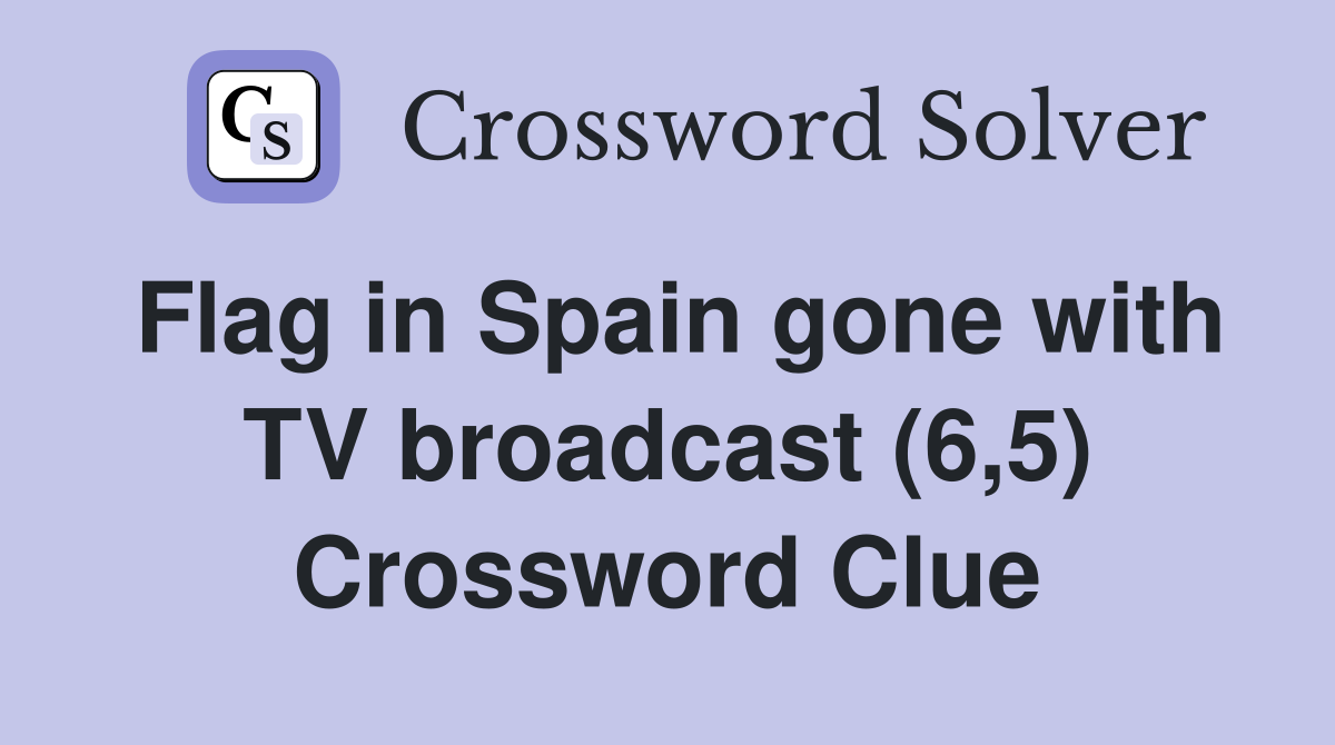 Flag in Spain gone with TV broadcast (6,5) Crossword Clue