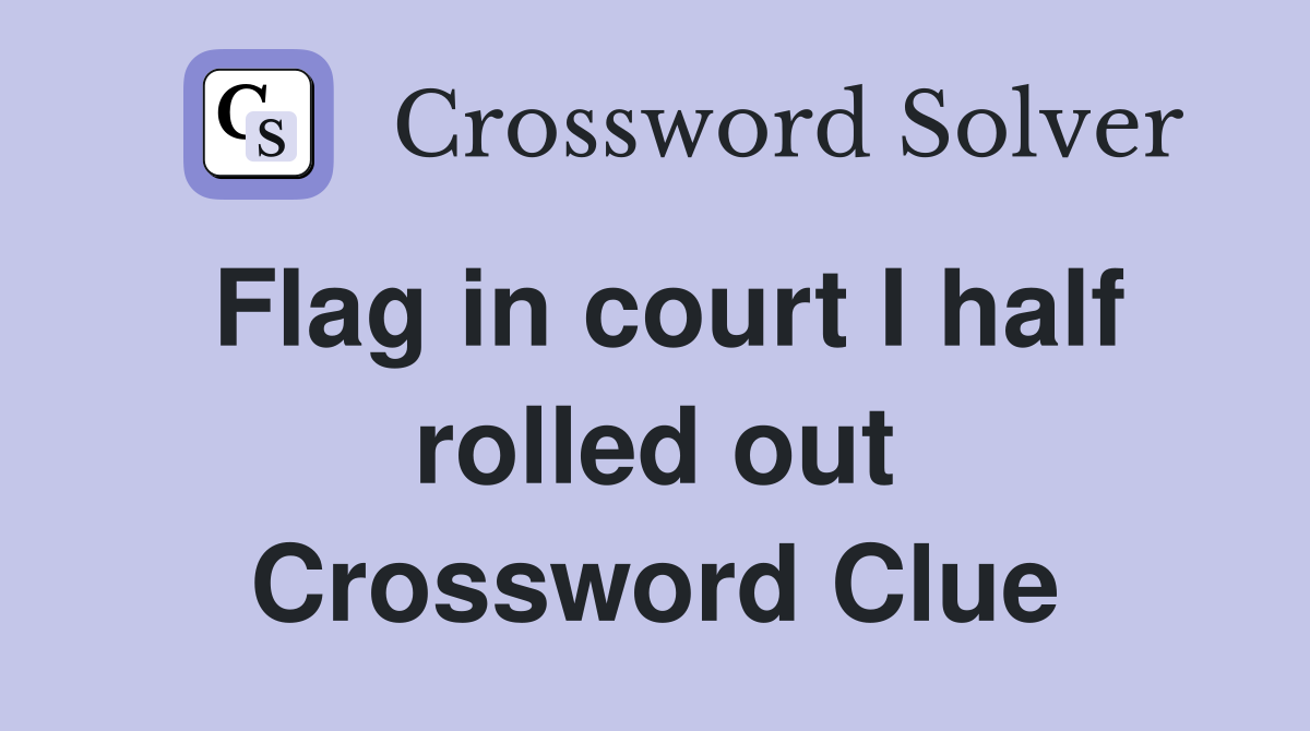 Flag in court I half rolled out Crossword Clue
