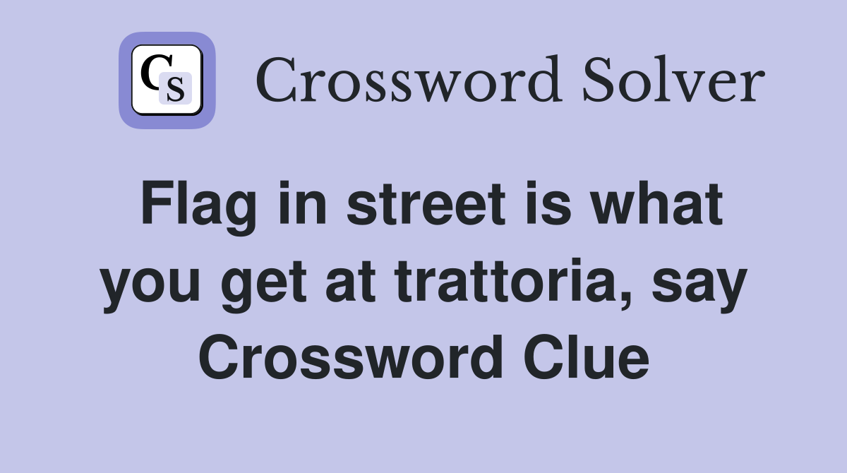 Flag in street is what you get at trattoria, say Crossword Clue