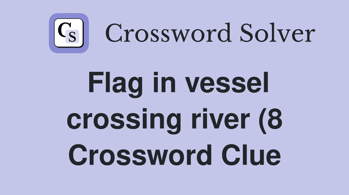 Flag in vessel crossing river (8) Crossword Clue Answers Crossword Flag in vessel crossing river (8) Crossword Clue Answers Crossword