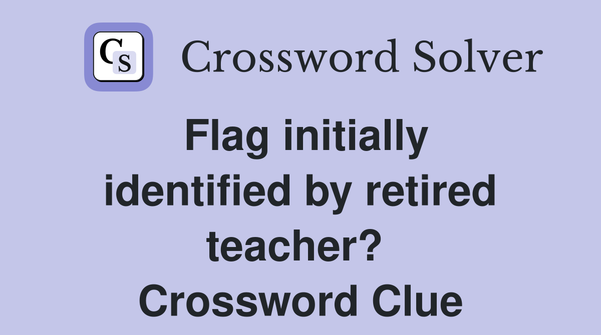 Flag initially identified by retired teacher?  Crossword Clue