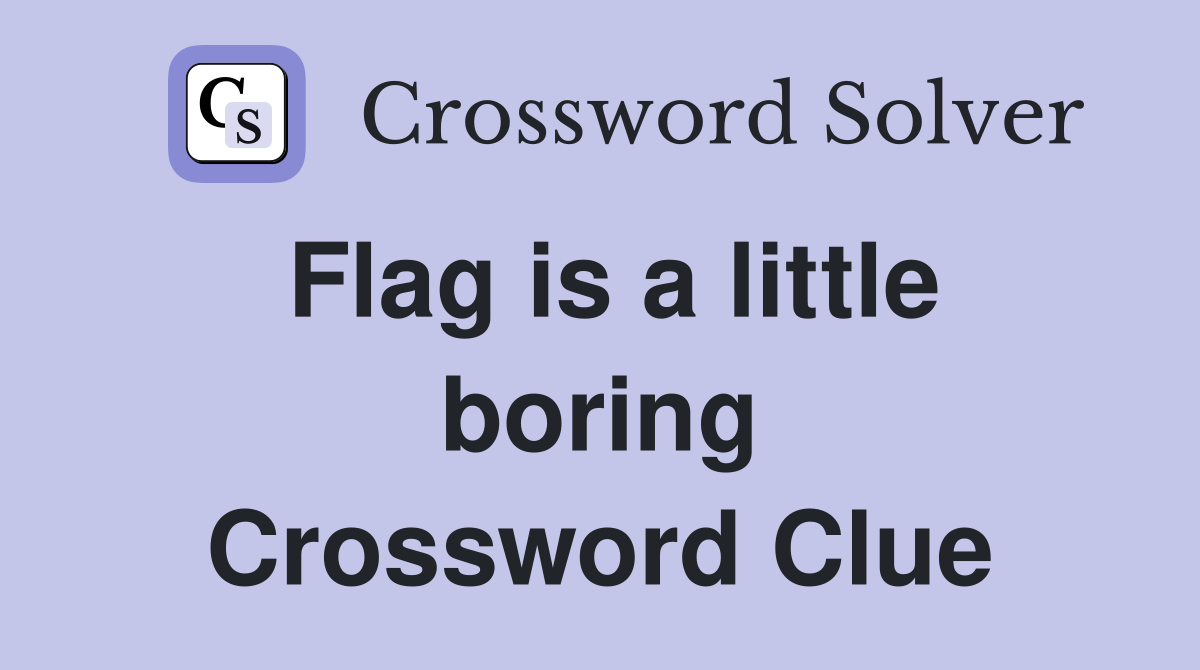 Flag is a little boring Crossword Clue