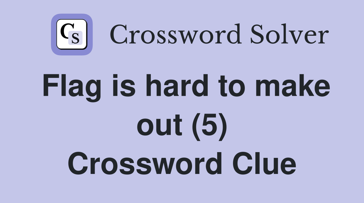 Flag is hard to make out (5) Crossword Clue
