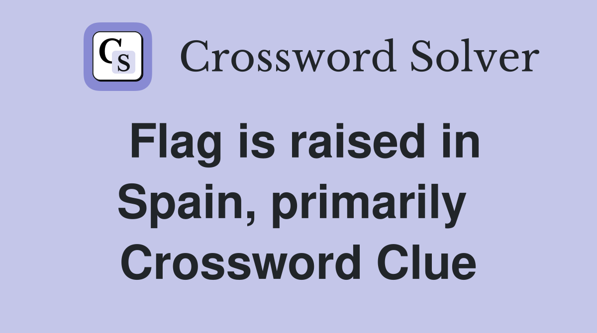 Flag is raised in Spain, primarily  Crossword Clue
