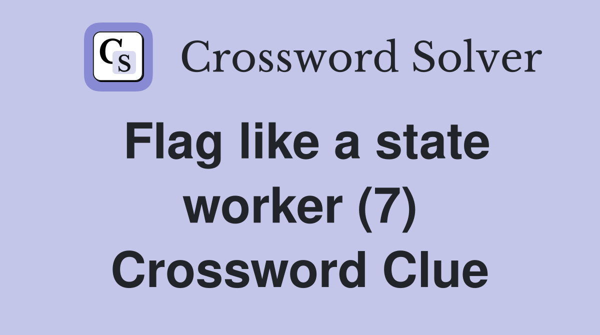 Flag like a state worker (7) Crossword Clue