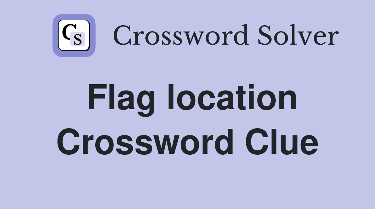 Flag location Crossword Clue