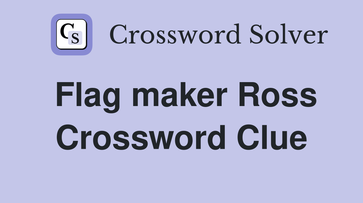 Flag maker Ross Crossword Clue