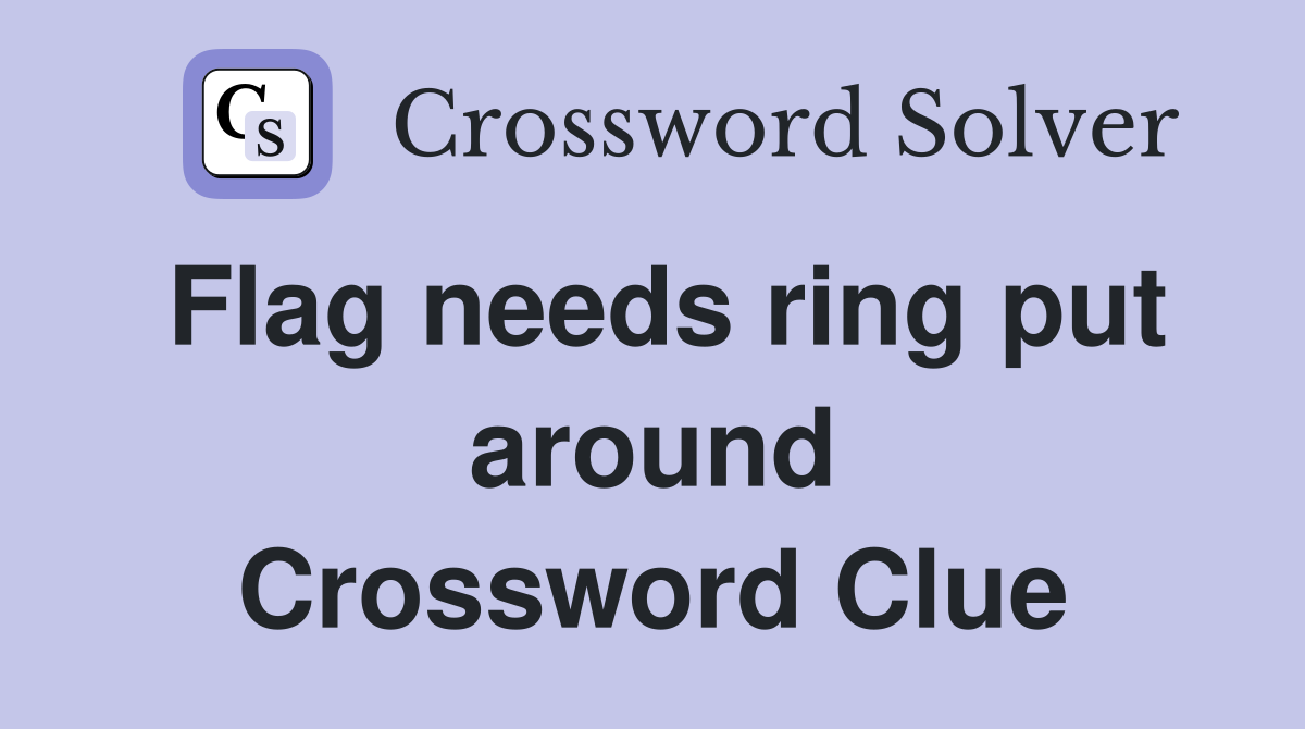 Flag needs ring put around Crossword Clue