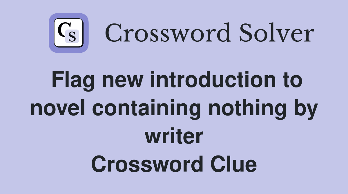 Flag new introduction to novel containing nothing by writer Crossword Clue