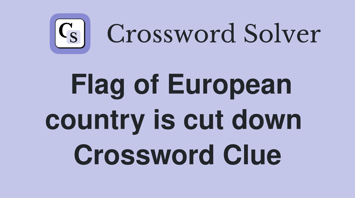 Flag of European country is cut down  Crossword Clue